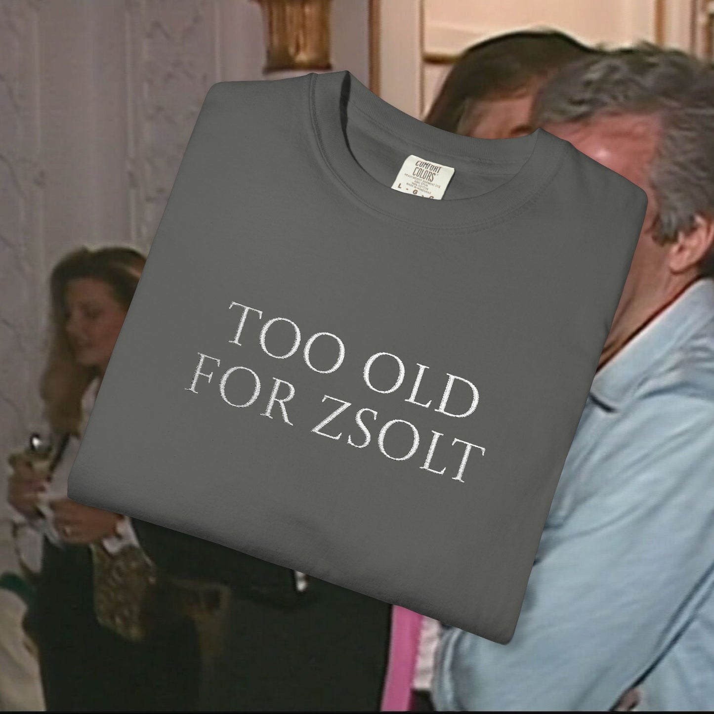 Too Old For Zsolt Hímzett Prémium Póló (Comfort Colors)