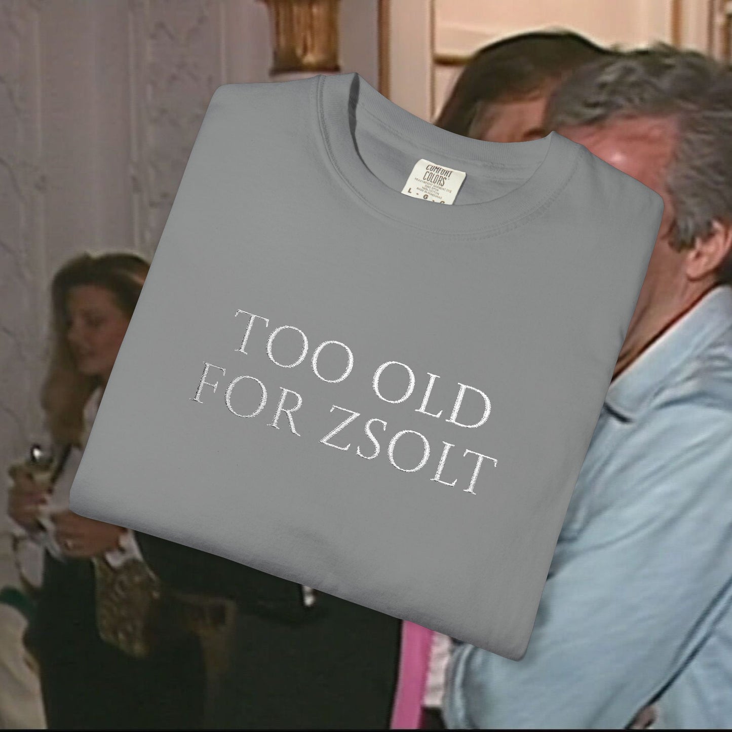 Too Old For Zsolt Hímzett Prémium Póló (Comfort Colors)