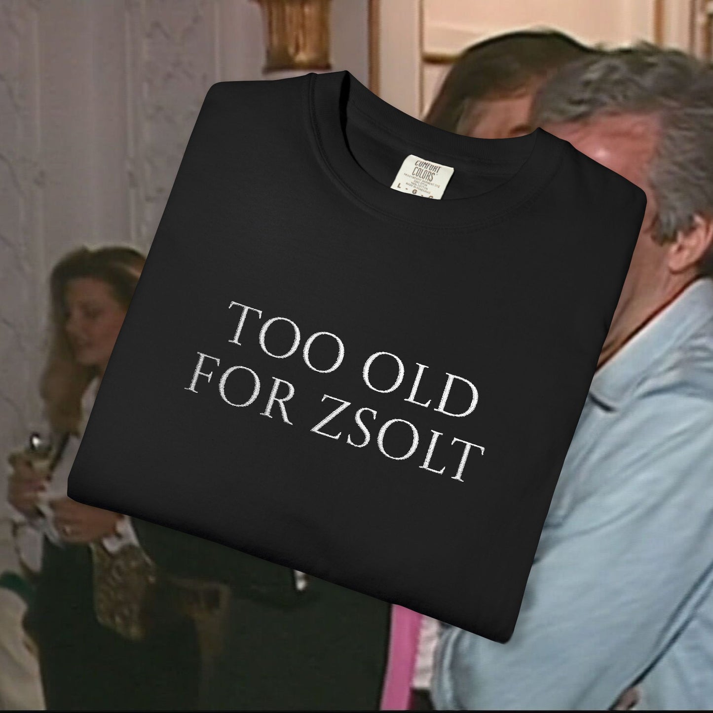 Too Old For Zsolt Hímzett Prémium Póló (Comfort Colors)