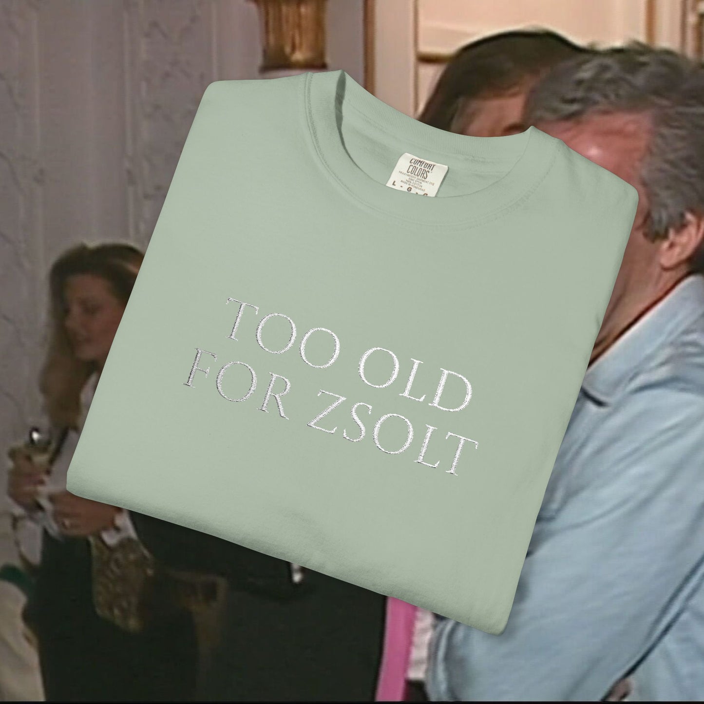 Too Old For Zsolt Hímzett Prémium Póló (Comfort Colors)