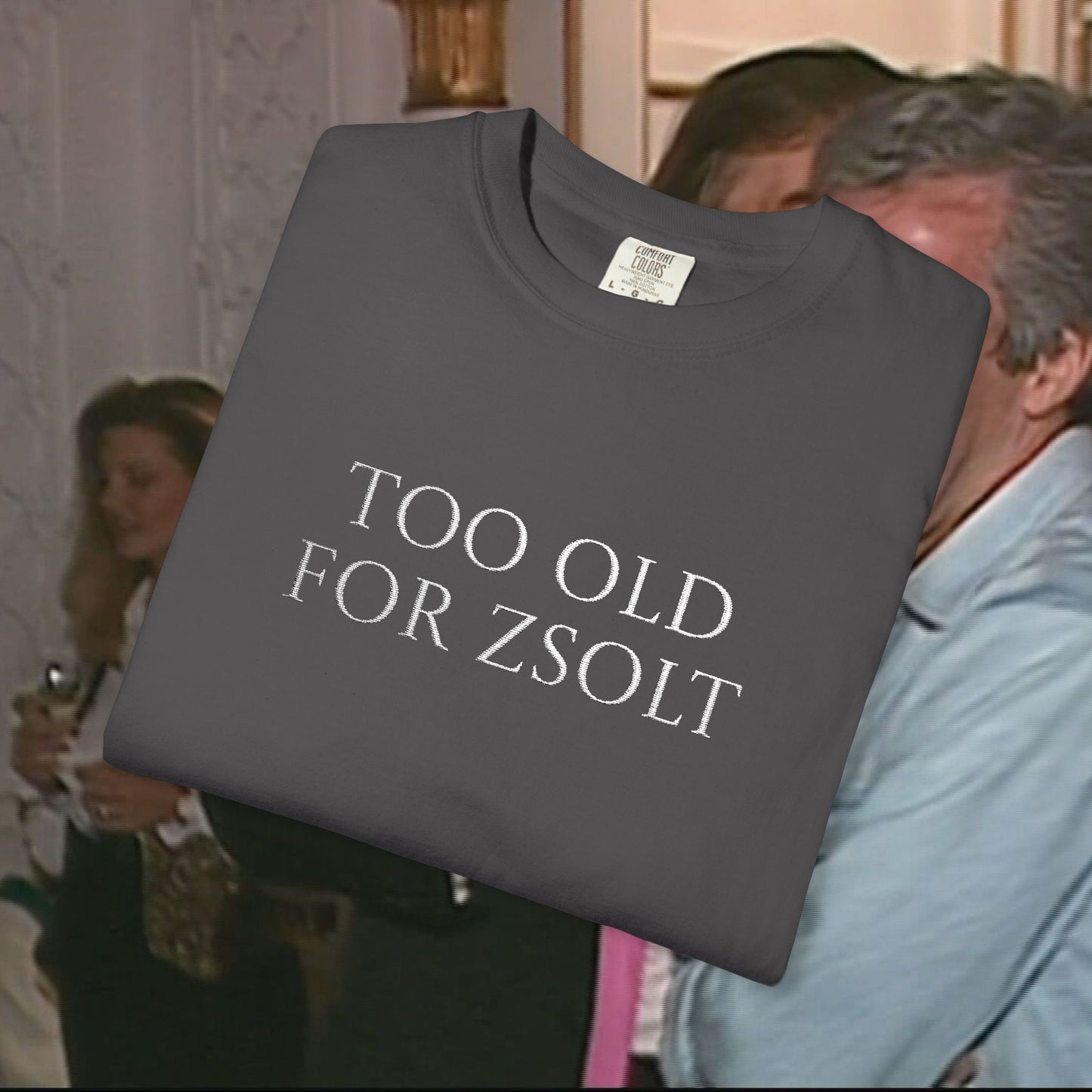 Too Old For Zsolt Hímzett Prémium Póló (Comfort Colors)