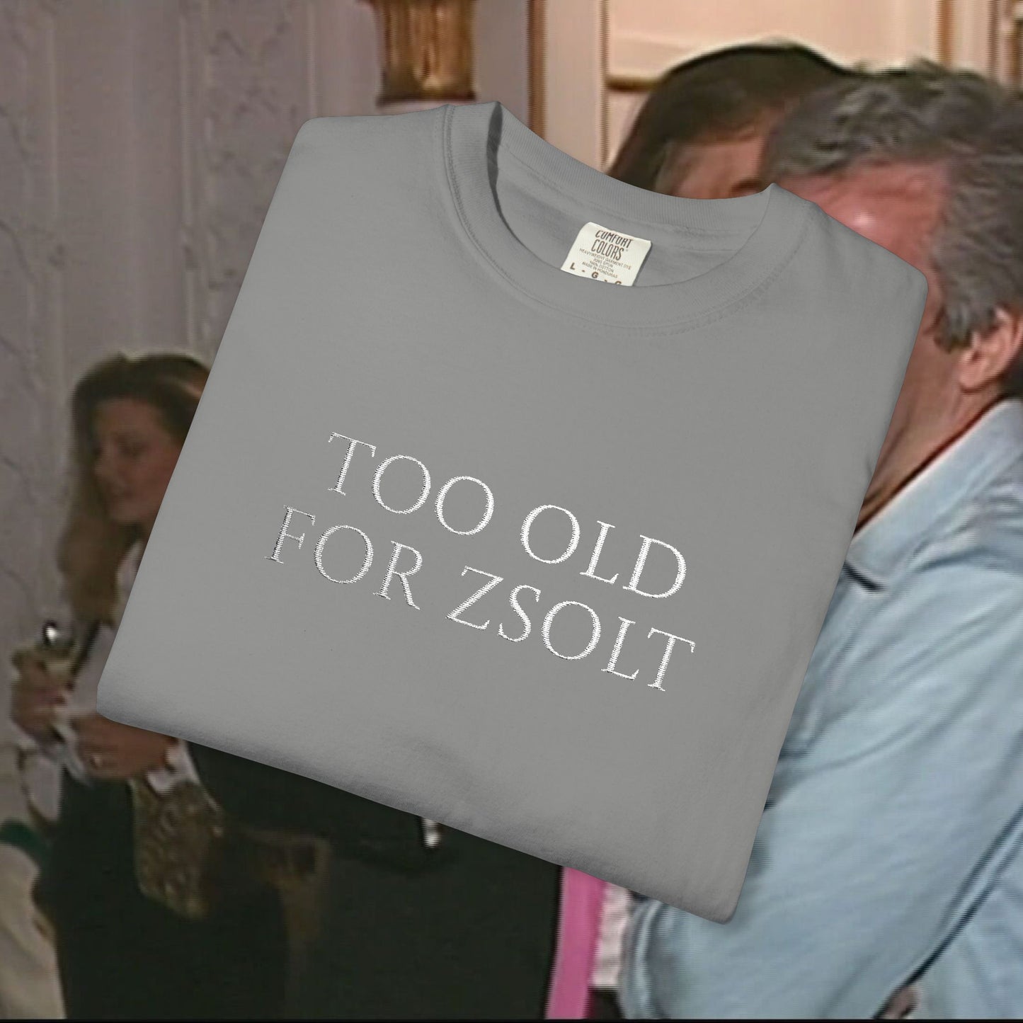 Too Old For Zsolt Hímzett Prémium Póló (Comfort Colors)