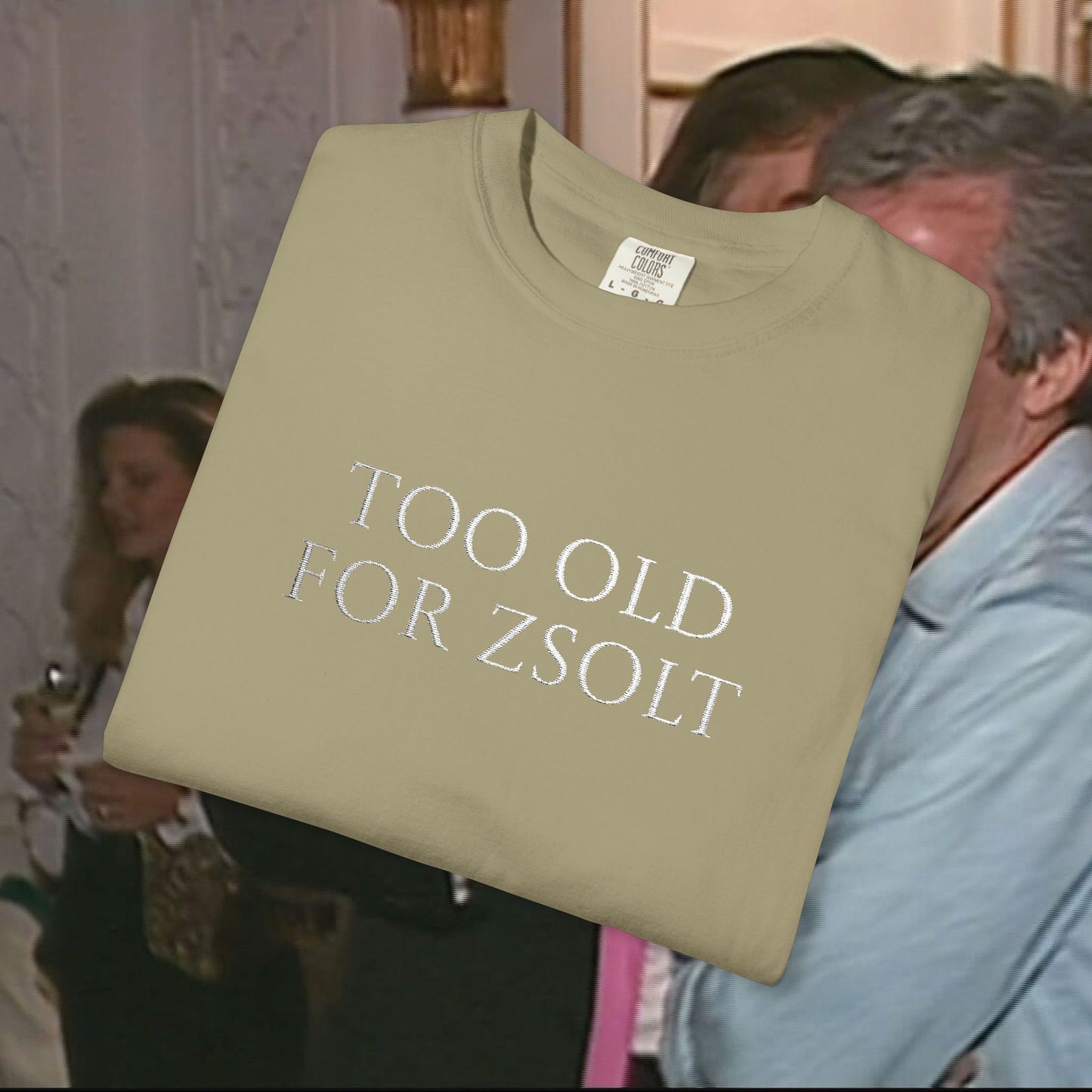 Too Old For Zsolt Hímzett Prémium Póló (Comfort Colors)
